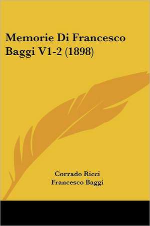 Memorie Di Francesco Baggi V1-2 (1898) de Francesco Baggi