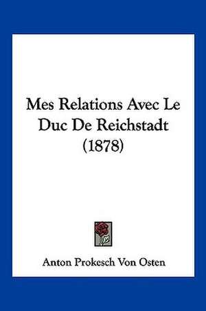 Mes Relations Avec Le Duc De Reichstadt (1878) de Anton Prokesch Von Osten