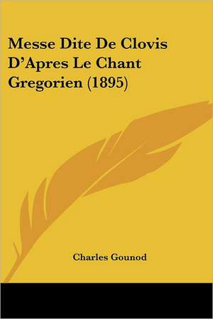 Messe Dite De Clovis D'Apres Le Chant Gregorien (1895) de Charles Gounod