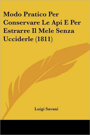 Modo Pratico Per Conservare Le Api E Per Estrarre Il Mele Senza Ucciderle (1811) de Luigi Savani