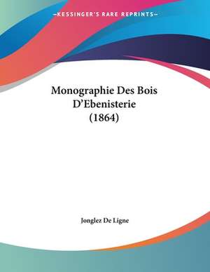 Monographie Des Bois D'Ebenisterie (1864) de Jonglez De Ligne