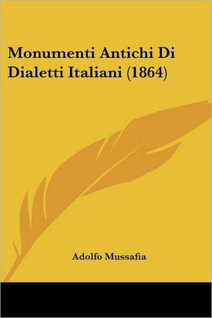 Monumenti Antichi Di Dialetti Italiani (1864) de Adolfo Mussafia