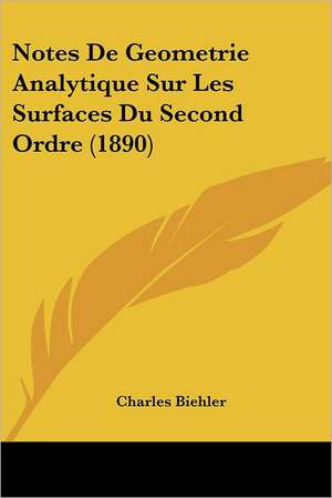 Notes De Geometrie Analytique Sur Les Surfaces Du Second Ordre (1890) de Charles Biehler