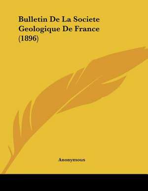 Bulletin De La Societe Geologique De France (1896) de Anonymous