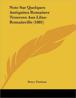 Note Sur Quelques Antiquites Romaines Trouvees Aux Lilas-Romainville (1881) de Henry Thedenat