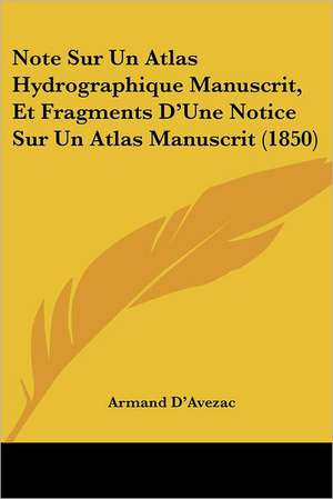 Note Sur Un Atlas Hydrographique Manuscrit, Et Fragments D'Une Notice Sur Un Atlas Manuscrit (1850) de Armand D'Avezac