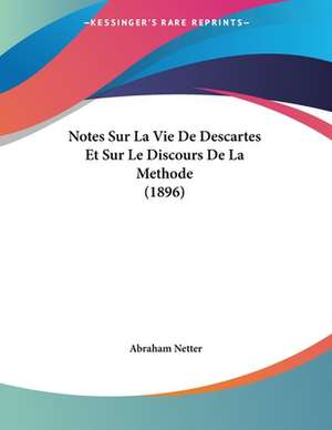 Notes Sur La Vie De Descartes Et Sur Le Discours De La Methode (1896) de Abraham Netter