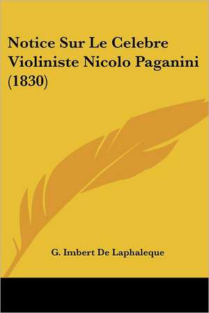 Notice Sur Le Celebre Violiniste Nicolo Paganini (1830) de G. Imbert De Laphaleque