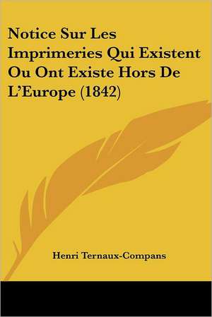 Notice Sur Les Imprimeries Qui Existent Ou Ont Existe Hors De L'Europe (1842) de Henri Ternaux-Compans