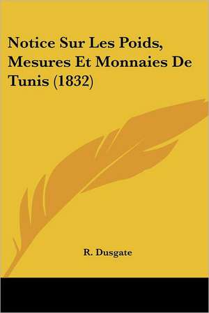 Notice Sur Les Poids, Mesures Et Monnaies De Tunis (1832) de R. Dusgate