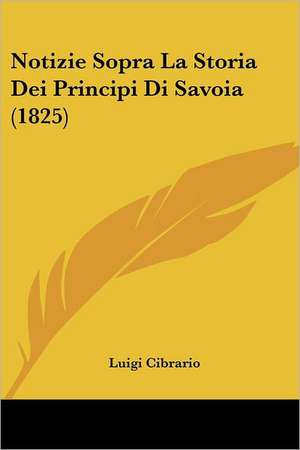 Notizie Sopra La Storia Dei Principi Di Savoia (1825) de Luigi Cibrario