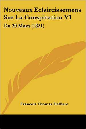 Nouveaux Eclaircissemens Sur La Conspiration V1 de Francois Thomas Delbare