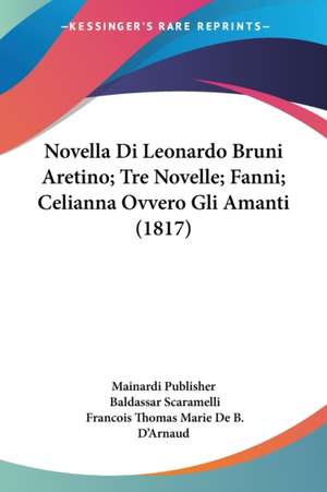 Novella Di Leonardo Bruni Aretino; Tre Novelle; Fanni; Celianna Ovvero Gli Amanti (1817) de Mainardi Publisher