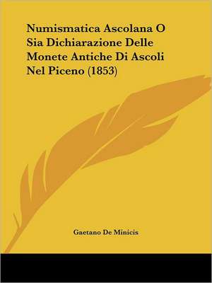 Numismatica Ascolana O Sia Dichiarazione Delle Monete Antiche Di Ascoli Nel Piceno (1853) de Gaetano De Minicis