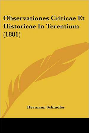 Observationes Criticae Et Historicae In Terentium (1881) de Hermann Schindler