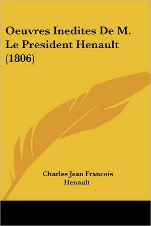 Oeuvres Inedites De M. Le President Henault (1806) de Charles Jean Francois Henault