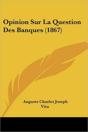 Opinion Sur La Question Des Banques (1867) de Auguste Charles Joseph Vitu