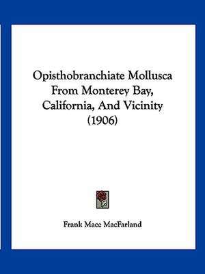 Opisthobranchiate Mollusca From Monterey Bay, California, And Vicinity (1906) de Frank Mace Macfarland