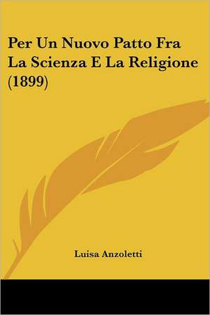 Per Un Nuovo Patto Fra La Scienza E La Religione (1899) de Luisa Anzoletti