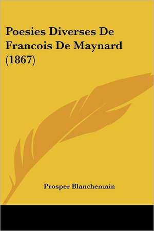 Poesies Diverses De Francois De Maynard (1867) de Prosper Blanchemain