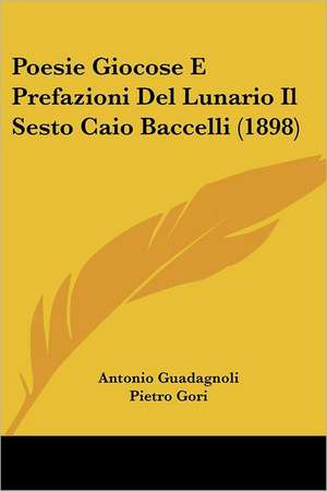 Poesie Giocose E Prefazioni Del Lunario Il Sesto Caio Baccelli (1898) de Antonio Guadagnoli