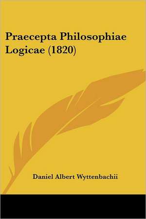 Praecepta Philosophiae Logicae (1820) de Daniel Albert Wyttenbachii