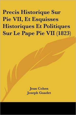 Precis Historique Sur Pie VII, Et Esquisses Historiques Et Politiques Sur Le Pape Pie VII (1823) de Jean Cohen