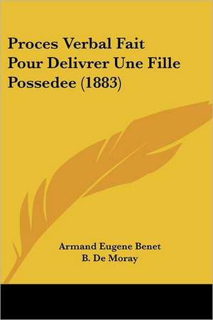 Proces Verbal Fait Pour Delivrer Une Fille Possedee (1883) de Armand Eugene Benet