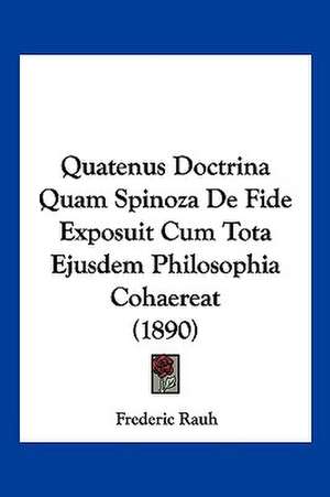 Quatenus Doctrina Quam Spinoza De Fide Exposuit Cum Tota Ejusdem Philosophia Cohaereat (1890) de Frederic Rauh