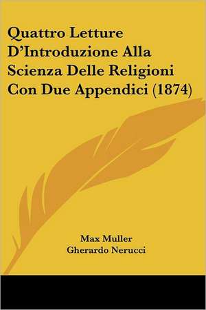 Quattro Letture D'Introduzione Alla Scienza Delle Religioni Con Due Appendici (1874) de Max Muller