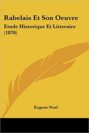 Rabelais Et Son Oeuvre de Eugene Noel