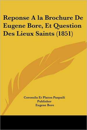 Reponse A la Brochure De Eugene Bore, Et Question Des Lieux Saints (1851) de Coromila Et Platon Paspaili Publisher