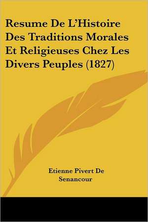 Resume De L'Histoire Des Traditions Morales Et Religieuses Chez Les Divers Peuples (1827) de Etienne Pivert De Senancour