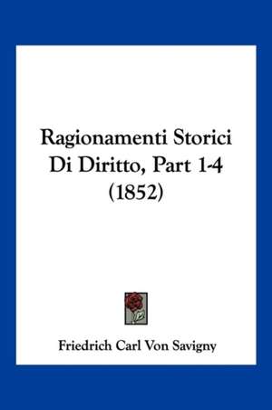 Ragionamenti Storici Di Diritto, Part 1-4 (1852) de Friedrich Karl Von Savigny