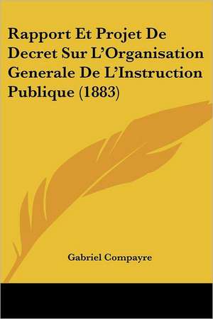 Rapport Et Projet De Decret Sur L'Organisation Generale De L'Instruction Publique (1883) de Gabriel Compayre