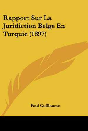 Rapport Sur La Juridiction Belge En Turquie (1897) de Paul Guillaume