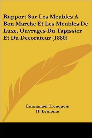 Rapport Sur Les Meubles A Bon Marche Et Les Meubles De Luxe, Ouvrages Du Tapissier Et Du Decorateur (1880) de Emmanuel Tronquois