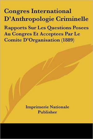 Congres International D'Anthropologie Criminelle de Imprimerie Nationale Publisher