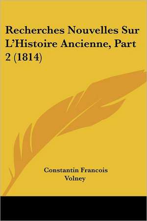 Recherches Nouvelles Sur L'Histoire Ancienne, Part 2 (1814) de Constantin Francois Volney