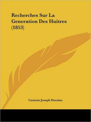 Recherches Sur La Generation Des Huitres (1853) de Casimir Joseph Davaine