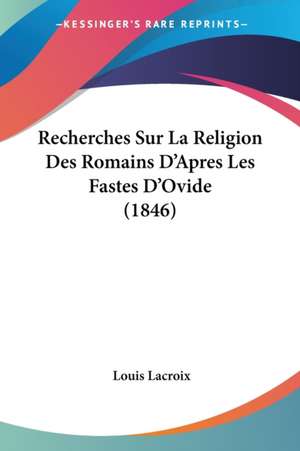 Recherches Sur La Religion Des Romains D'Apres Les Fastes D'Ovide (1846) de Louis Lacroix