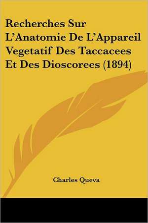 Recherches Sur L'Anatomie De L'Appareil Vegetatif Des Taccacees Et Des Dioscorees (1894) de Charles Queva