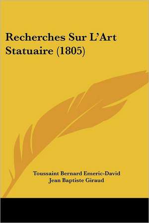 Recherches Sur L'Art Statuaire (1805) de Toussaint Bernard Emeric-David