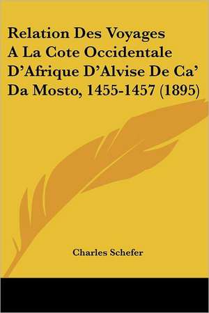 Relation Des Voyages A La Cote Occidentale D'Afrique D'Alvise De Ca' Da Mosto, 1455-1457 (1895) de Charles Schefer