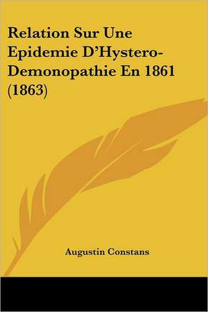 Relation Sur Une Epidemie D'Hystero-Demonopathie En 1861 (1863) de Augustin Constans