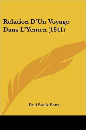 Relation D'Un Voyage Dans L'Yemen (1841) de Paul Emile Botta