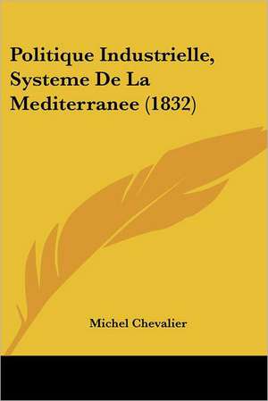 Politique Industrielle, Systeme De La Mediterranee (1832) de Michel Chevalier