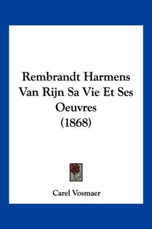 Rembrandt Harmens Van Rijn Sa Vie Et Ses Oeuvres (1868) de Carel Vosmaer