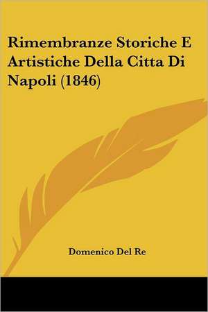 Rimembranze Storiche E Artistiche Della Citta Di Napoli (1846) de Domenico Del Re