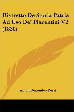 Ristretto De Storia Patria Ad Uso De' Piacentini V2 (1830) de Anton Domenico Rossi